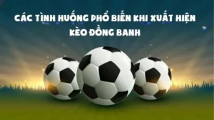 Cách Chơi Kèo Đồng Banh Và Những Lưu Ý Để Luôn Thắng