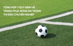 Tìm Hiểu Các Quy Định Về Trang Phục Bóng Đá Theo Tiêu Chuẩn Quốc Tế